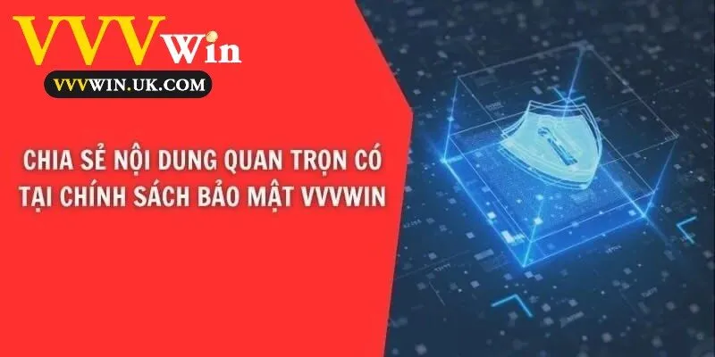 Chia sẻ nội dung quan trọn có tại chính sách bảo mật Vvvwin
