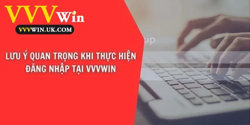 Một số lưu ý cần thiết khi đăng nhập Vvvwin để đảm bảo an toàn và truy cập suôn sẻ